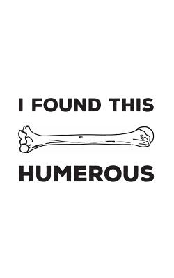 I Found This Humerous: I Found This Humerous Notebook - Funny Retro Science Humerus Mug With Geeky Anatomy Humor Pun Joke Doodle Diary Book F By I. Found This Humerous Cover Image