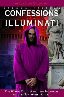 Confessions of an Illuminati, Volume I: The Whole Truth About the Illuminati and the New World Order By Leo Lyon Zagami Cover Image