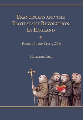 Franciscans and the Protestant Revolution in England By Francis Borgia Steck Cover Image