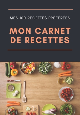 Mes recettes: Mon cahier de recettes, Carnet à compléter: pour 100