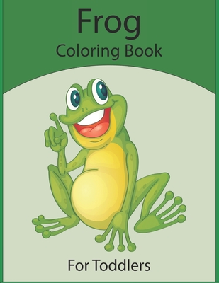 Frog Coloring Book For Toddlers: Discover And Enjoy A Variety Of Coloring Pages For Kids Cover Image