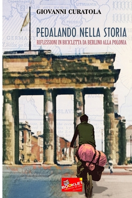 Pedalando nella storia: Riflessioni in bicicletta da Berlino alla Polonia By Giovanni Curatola Cover Image