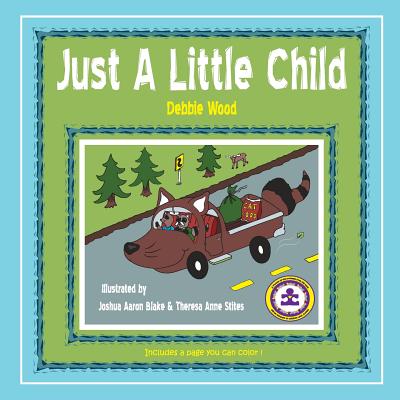 Just A Little Child By Debbie Wood, Theresa Stites (Illustrator), Joshua Blake (Illustrator) Cover Image