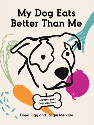 My Dog Eats Better Than Me: Recipes Your Dog Will Love By Jacqui Melville, Fiona Rigg Cover Image