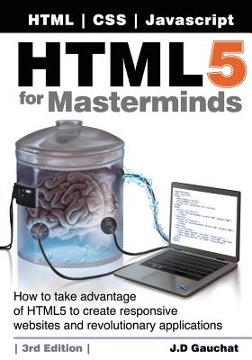 HTML5 for Masterminds, 3rd Edition: How to take advantage of HTML5 to create responsive websites and revolutionary applications Cover Image