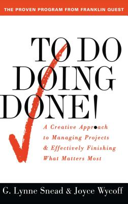 To Do Doing Done: A Creative Approach to Managing Projects and Effectively Finishing What Matters Most By G. Lynne Snead, Joyce Wycoff Cover Image