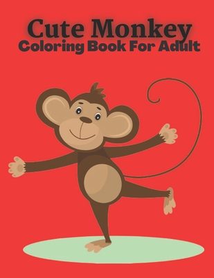 Cute monkey coloring book for adult: Unique Monkey Coloring Books For Adults Cover Image