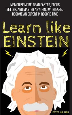 Learn Like Einstein: Memorize More, Read Faster, Focus Better, and Master Anything with Ease (Learning How to Learn #5) Cover Image
