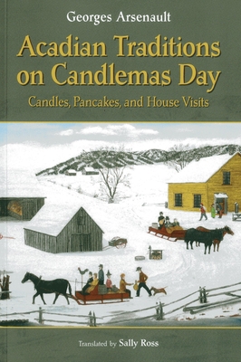 Acadian Traditions on Candlemas Day: Candles, Pancakes, and House Visits By Georges Arsenault Cover Image