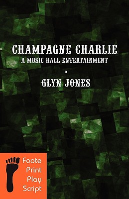 Champagne Charlie: A Music Hall Entertainment By Glyn Idris Jones Cover Image