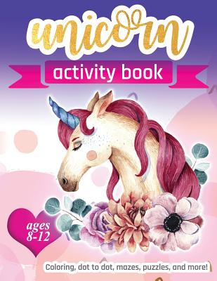 Unicorn Activity Book: For Kids Ages 8-12 100 pages of Fun Educational Activities for Kids coloring, dot to dot, mazes, puzzles and more! Cover Image