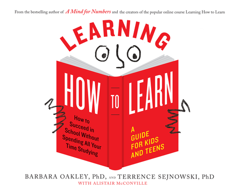 Learning How to Learn: How to Succeed in School Without Spending All Your Time Studying; A Guide for Kids and Teens By Barbara Oakley, Terrence Sejnowski Phd, Laural Merlington (Narrated by) Cover Image
