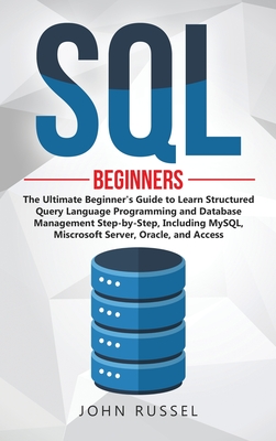 SQL: The Ultimate Beginner's Guide to Learn SQL Programming and Database Management Step-by-Step, Including MySql, Microsof Cover Image