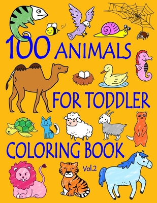 100 Animals for Toddler Coloring Book: Easy and Fun Educational Coloring Pages of Animals for Little Kids Age 2-4, 4-8, Boys, Girls, Preschool and Kin Cover Image