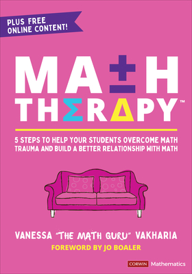 Math Therapy(tm): 5 Steps to Help Your Students Overcome Math Trauma and Build a Better Relationship with Math (Corwin Mathematics)