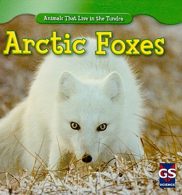 Arctic Foxes (Animals That Live in the Tundra) (Library Binding) | Hooked Arctic Foxes (Animals That Live in the Tundra) (Library Binding) | Hooked