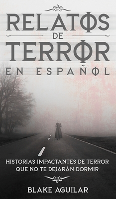 Relatos de Terror en Español: Historias Impactantes de Terror que no te Dejarán Dormir Cover Image