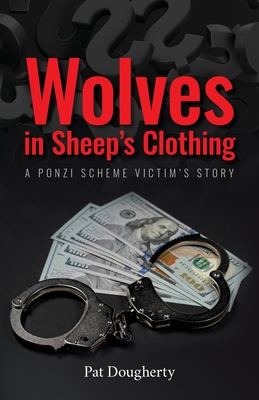 Wolves in Sheep's Clothing: A Ponzi Scheme Victim's Story By Pat Dougherty Cover Image
