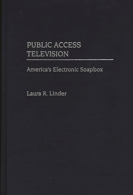 Public Access Television: America's Electronic Soapbox By Laura R. Linder Cover Image