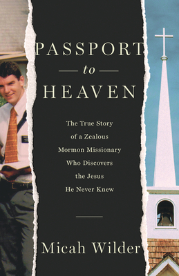 Passport to Heaven: The True Story of a Zealous Mormon Missionary Who Discovers the Jesus He Never Knew Cover Image