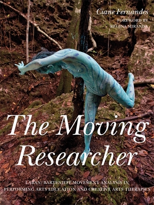 The Moving Researcher: Laban/Bartenieff Movement Analysis in Performing Arts Education and Creative Arts Therapies Cover Image