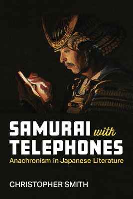 Samurai with Telephones: Anachronism in Japanese Literature (Michigan Monograph Series in Japanese Studies #102)