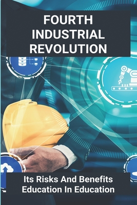 Fourth Industrial Revolution: Its Risks And Benefits Education In Education: The Fourth Industrial Revolution Multiple Choice Questions By Aletha Tuner Cover Image