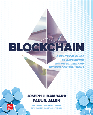 Blockchain: A Practical Guide to Developing Business, Law, and Technology Solutions Cover Image