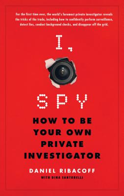I, Spy: How to Be Your Own Private Investigator By Daniel Ribacoff, Dina Santorelli Cover Image