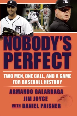 Nobody's Perfect: Two Men, One Call, and a Game for Baseball History By Armando Galarraga, Jim Joyce Cover Image