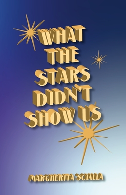 What The Stars Didn't Show Us By Margherita Scialla, Deb Nicholas (Editor), Margherita Scialla (Cover Design by) Cover Image