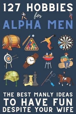 127 Hobbies for Alpha Men: The Best Manly Ideas To Have Fun