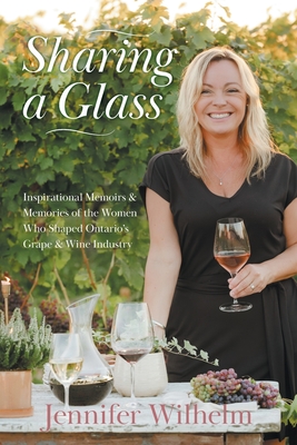 Sharing a Glass: Inspirational Memoirs & Memories of the Women Who Shaped Ontario's Grape & Wine Industry Cover Image