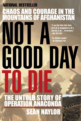 Not a Good Day to Die: The Untold Story of Operation Anaconda By Sean Naylor Cover Image