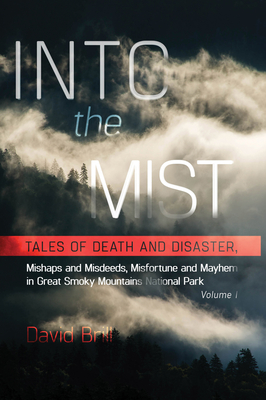 Into the Mist: Tales of Death Disaster, Mishaps and Misdeeds, Misfortune and Mayhem in Great Smoky Mountains National Park By David Brill Cover Image