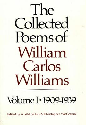 The Collected Poems of William Carlos Williams: 1909-1939 By William Carlos Williams, A. Walton Litz (Editor), Christopher MacGowan Cover Image
