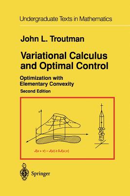 Variational Calculus and Optimal Control: Optimization with Elementary Convexity (Undergraduate Texts in Mathematics) By John L. Troutman Cover Image