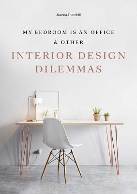 My Bedroom is an Office: & Other Interior Design Dilemmas By Joanna Thornhill Cover Image