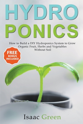 Hydroponics: How to Build a DIY Hydroponics System to Grow Organic Fruit, Herbs and Vegetables Without Soil Cover Image