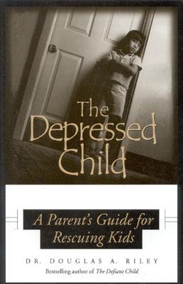 Depressed Child: A Parent's Guide for Rescusing Kids By Dougals A. Riley Cover Image