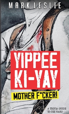 Yippee Ki-Yay Motherf*cker!: A Trivia Guide to Die Hard Cover Image