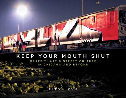 Keep Your Mouth Shut: Graffiti Art & Street Culture in Chicago and Beyond Cover Image