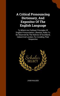 Cover for A Critical Pronouncing Dictionary, and Expositor of the English Language