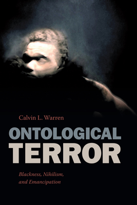 Ontological Terror: Blackness, Nihilism, and Emancipation By Calvin L. Warren Cover Image