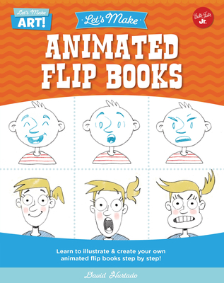 Let's Make Animated Flip Books: Learn to Illustrate and Create Your Own Animated Flip Books Step by Step (Let's Make Art) By David Hurtado Cover Image