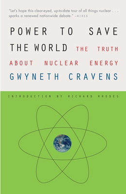 Power to Save the World: The Truth About Nuclear Energy By Gwyneth Cravens, Richard Rhodes (Introduction by) Cover Image