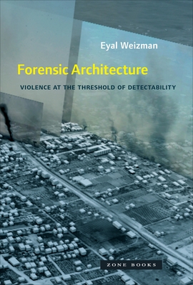 Forensic Architecture: Violence at the Threshold of Detectability (Mit Press)