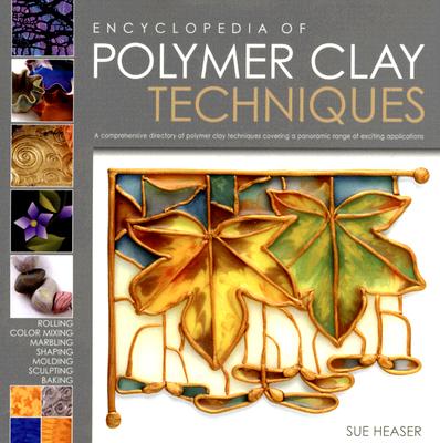 Encyclopedia of Polymer Clay Techniques: A Comprehensive Directory of Polymer Clay Techniques Covering a Panoramic Range of Exciting Applications Cover Image
