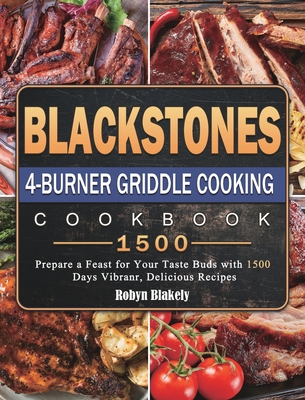 Blackstone 4-Burner Griddle Cooking Cookbook 1500: Prepare a Feast for Your Taste Buds with 1500 Days Vibranr, Delicious Recipes By Robyn Blakely Cover Image