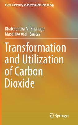 Transformation and Utilization of Carbon Dioxide (Green Chemistry and Sustainable Technology) By Bhalchandra M. Bhanage (Editor), Masahiko Arai (Editor) Cover Image